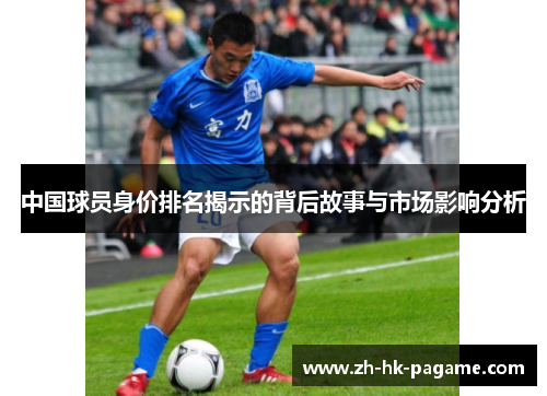 中国球员身价排名揭示的背后故事与市场影响分析