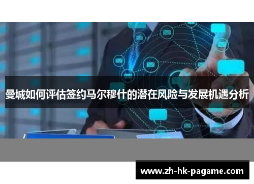 曼城如何评估签约马尔穆什的潜在风险与发展机遇分析