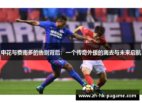 申花与费南多的告别背后：一个传奇外援的离去与未来启航