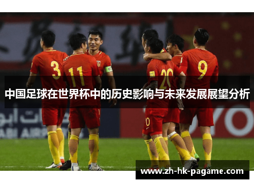 中国足球在世界杯中的历史影响与未来发展展望分析