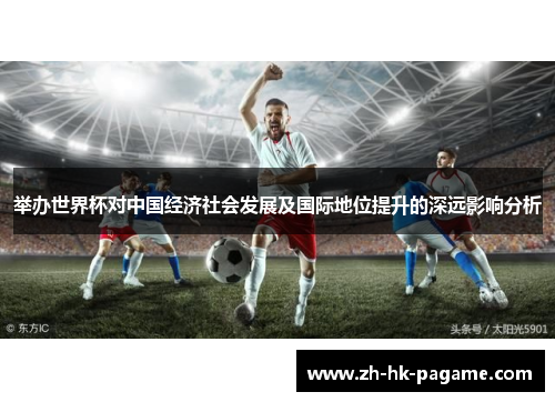 举办世界杯对中国经济社会发展及国际地位提升的深远影响分析