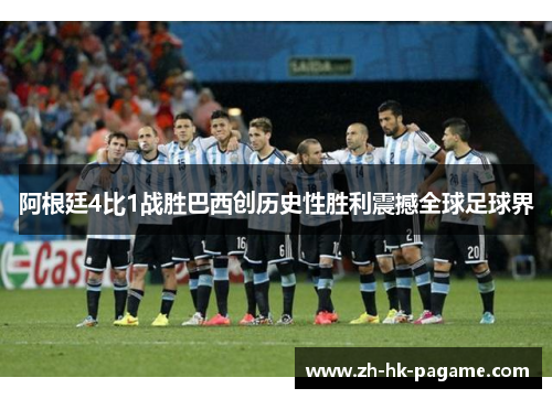 阿根廷4比1战胜巴西创历史性胜利震撼全球足球界 阿根廷4比1战胜巴西创历史性胜利震撼全球足球界