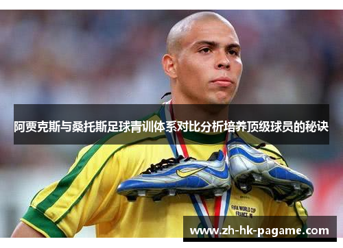 阿贾克斯与桑托斯足球青训体系对比分析培养顶级球员的秘诀 阿贾克斯与桑托斯足球青训体系对比分析培养顶级球员的秘诀