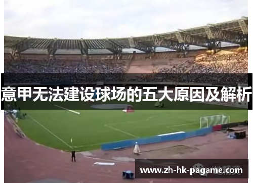 意甲无法建设球场的五大原因及解析 意甲无法建设球场的五大原因及解析