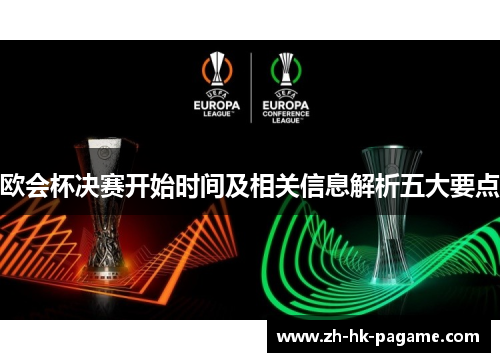 欧会杯决赛开始时间及相关信息解析五大要点 欧会杯决赛开始时间及相关信息解析五大要点