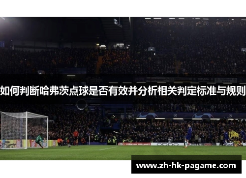 如何判断哈弗茨点球是否有效并分析相关判定标准与规则