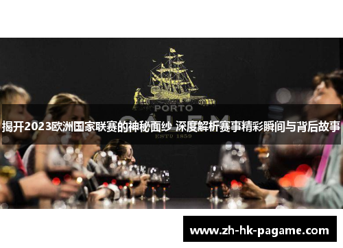 揭开2023欧洲国家联赛的神秘面纱 深度解析赛事精彩瞬间与背后故事 揭开2023欧洲国家联赛的神秘面纱 深度解析赛事精彩瞬间与背后故事