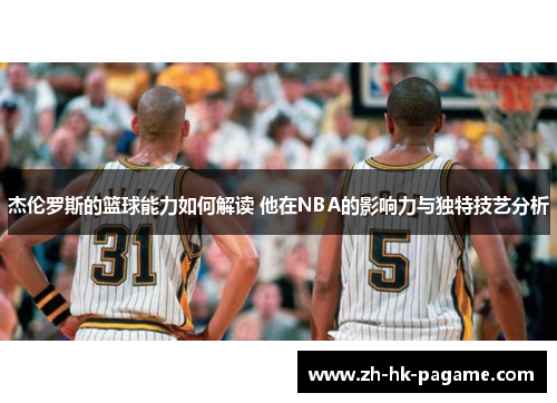杰伦罗斯的篮球能力如何解读 他在NBA的影响力与独特技艺分析