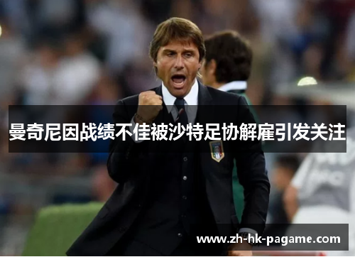 曼奇尼因战绩不佳被沙特足协解雇引发关注