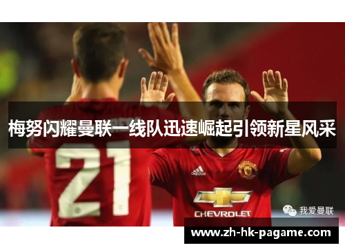 梅努闪耀曼联一线队迅速崛起引领新星风采