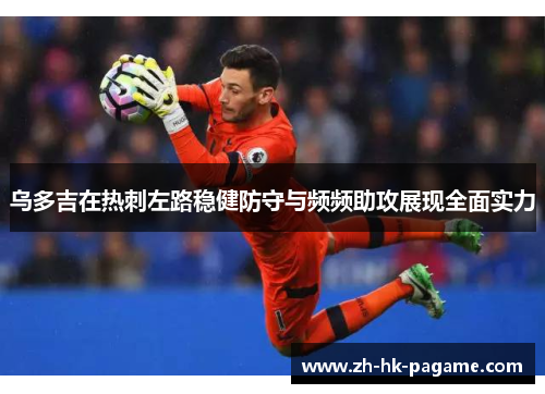乌多吉在热刺左路稳健防守与频频助攻展现全面实力 乌多吉在热刺左路稳健防守与频频助攻展现全面实力
