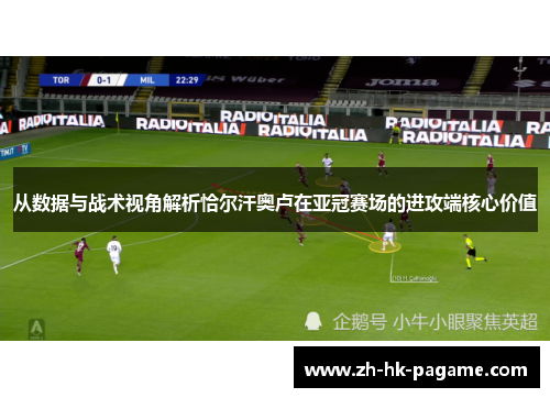 从数据与战术视角解析恰尔汗奥卢在亚冠赛场的进攻端核心价值