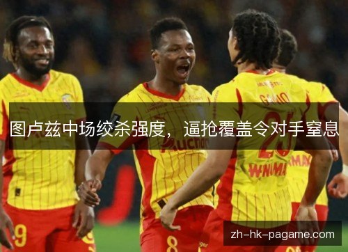 图卢兹中场绞杀强度，逼抢覆盖令对手窒息